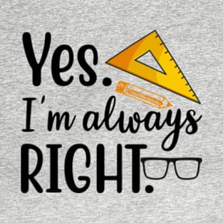 Yes im always right T-Shirt